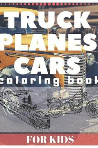Cover of TRUCK PLANES CARS Coloring Book For Kids