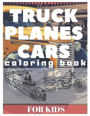 Book cover for TRUCK PLANES CARS Coloring Book For Kids