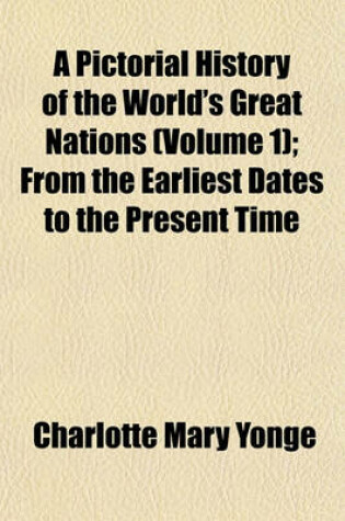 Cover of A Pictorial History of the World's Great Nations (Volume 1); From the Earliest Dates to the Present Time