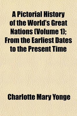 Book cover for A Pictorial History of the World's Great Nations (Volume 1); From the Earliest Dates to the Present Time