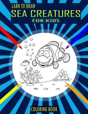 Book cover for Larn To Draw Sea Creatures Coloring Book For Kids