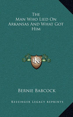 Cover of The Man Who Lied on Arkansas and What Got Him