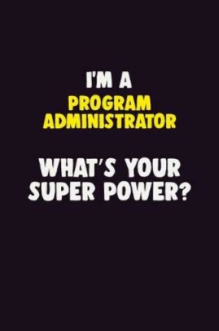 Cover of I'M A Program Administrator, What's Your Super Power?