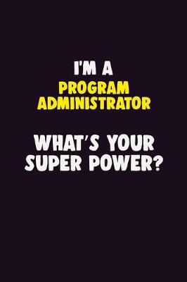 Book cover for I'M A Program Administrator, What's Your Super Power?