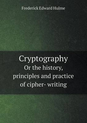 Book cover for Cryptography or the History, Principles and Practice of Cipher- Writing