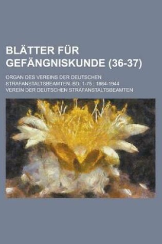 Cover of Blatter Fur Gefangniskunde; Organ Des Vereins Der Deutschen Strafanstaltsbeamten. Bd. 1-75; 1864-1944 (36-37)