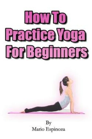 Cover of How To Practice Yoga For Beginners