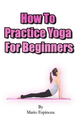 Book cover for How To Practice Yoga For Beginners