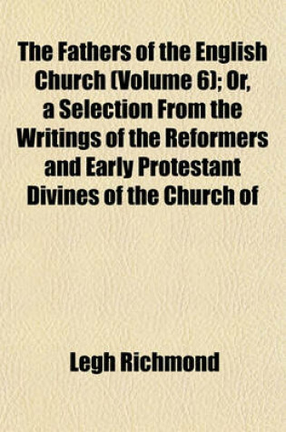 Cover of The Fathers of the English Church (Volume 6); Or, a Selection from the Writings of the Reformers and Early Protestant Divines of the Church of