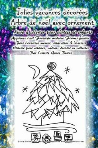 Cover of Jolies vacances decorees Arbre de noel avec ornement Arbre de noel avec ornement Livre a colorier pour adultes et enfants Apprenez l'art Freestyle moderne Formes faciles