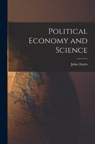 Cover of Political Economy and Science [microform]