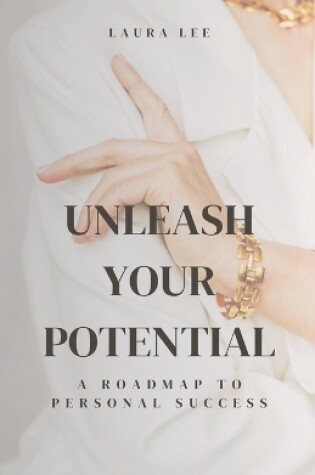 Cover of Unleash Your Potential A Roadmap to Personal Success