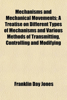 Book cover for Mechanisms and Mechanical Movements; A Treatise on Different Types of Mechanisms and Various Methods of Transmitting, Controlling and Modifying