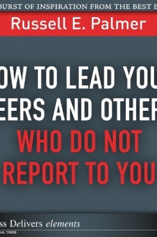 Cover of How to Lead Your Peers and Others Who Do Not Report to You