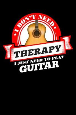 Book cover for I Don't Need Therapy Just Need To Play Guitar