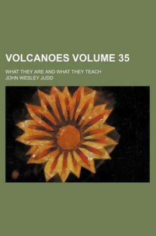 Cover of Volcanoes Volume 35; What They Are and What They Teach