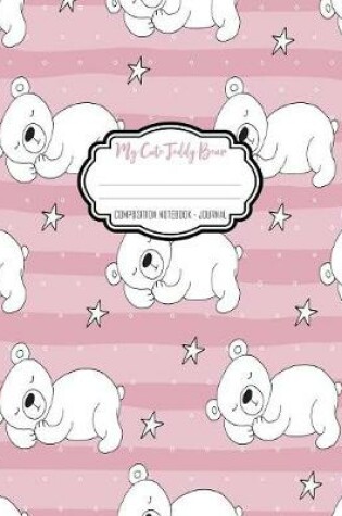 Cover of My Cute Teddy Bear Composition Notebook - Journal