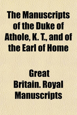 Book cover for The Manuscripts of the Duke of Athole, K. T., and of the Earl of Home