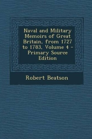 Cover of Naval and Military Memoirs of Great Britain, from 1727 to 1783, Volume 4