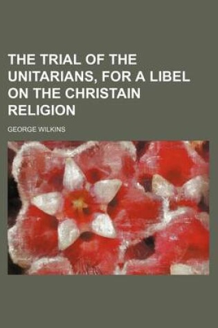 Cover of The Trial of the Unitarians, for a Libel on the Christain Religion