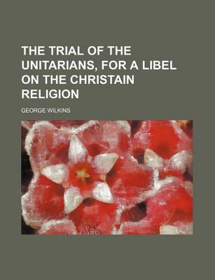 Book cover for The Trial of the Unitarians, for a Libel on the Christain Religion