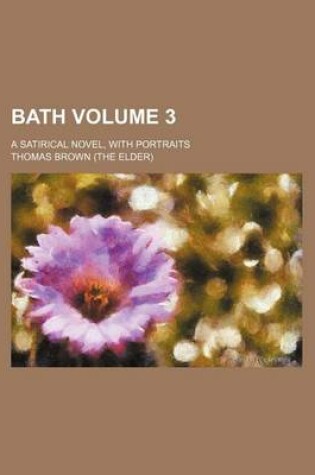 Cover of Bath; A Satirical Novel, with Portraits Volume 3