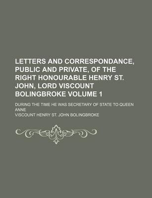 Book cover for Letters and Correspondance, Public and Private, of the Right Honourable Henry St. John, Lord Viscount Bolingbroke; During the Time He Was Secretary of