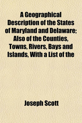 Book cover for A Geographical Description of the States of Maryland and Delaware; Also of the Counties, Towns, Rivers, Bays and Islands, with a List of the