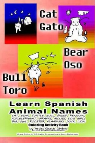 Cover of Learn Spanish Animal Names CAT, BEAR, TURTLE, BULL, SHEEP, PENGUIN, FOX, ELEPHANT, GIRAFFE, MOUSE, DOG, BIRD, PIG, OWL, ROOSTER, FLAMINGO, DUCK, LION Coloring Activity Book by Artist Grace Divine (