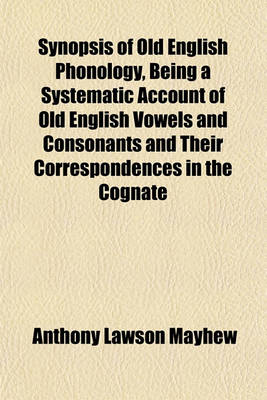 Book cover for Synopsis of Old English Phonology, Being a Systematic Account of Old English Vowels and Consonants and Their Correspondences in the Cognate