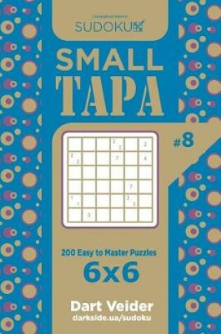 Cover of Sudoku Small Tapa - 200 Easy to Master Puzzles 6x6 (Volume 8)