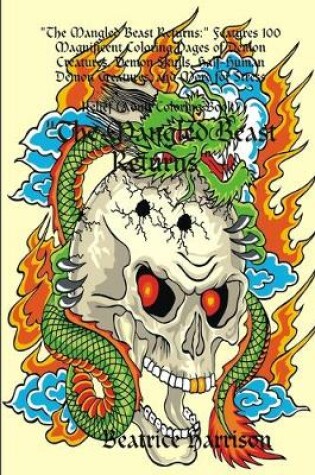 Cover of "The Mangled Beast Returns:" Features 100 Magnificent Coloring Pages of Demon Creatures, Demon Skulls, Half-Human Demon Creatures, and More for Stress Relief (Adult Coloring Book)