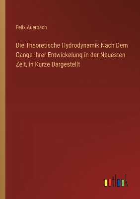 Book cover for Die Theoretische Hydrodynamik Nach Dem Gange Ihrer Entwickelung in der Neuesten Zeit, in Kurze Dargestellt