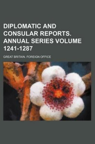 Cover of Diplomatic and Consular Reports. Annual Series Volume 1241-1287