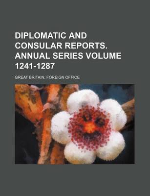 Book cover for Diplomatic and Consular Reports. Annual Series Volume 1241-1287