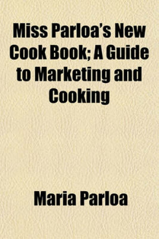 Cover of Miss Parloa's New Cook Book; A Guide to Marketing and Cooking