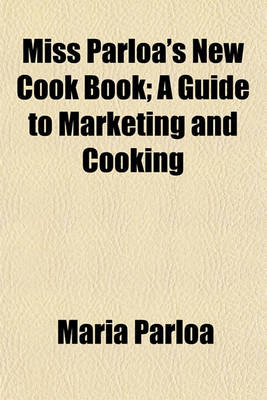 Book cover for Miss Parloa's New Cook Book; A Guide to Marketing and Cooking