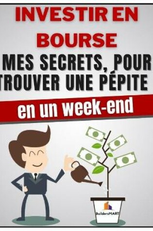 Cover of Investir En Bourse - Mes secrets, pour trouver une pépite en 1 week-end