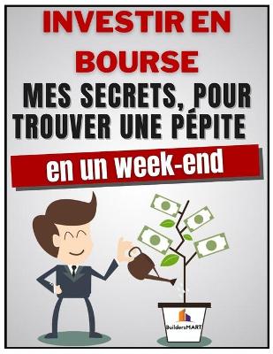 Book cover for Investir En Bourse - Mes secrets, pour trouver une pépite en 1 week-end