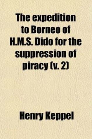 Cover of The Expedition to Borneo of H.M.S. Dido for the Suppression of Piracy (Volume 2); With Extracts from the Journal of James Brooke, Esq. of Sar?wak