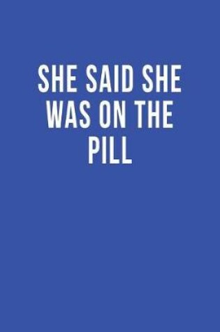 Cover of She Said She Was on the Pill