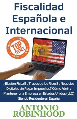 Book cover for Fiscalidad Española e Internacional ¿Elusión Fiscal?¿Trucos de los Ricos?¿Negocios digitales sin pagar impuestos?Cómo Abrir y Mantener una Empresa en Estados Unidos (LLC) Siendo Residente en España