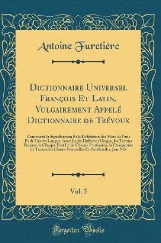 Cover of Dictionnaire Universel Francois Et Latin, Vulgairement Appele Dictionnaire de Trevoux, Vol. 5