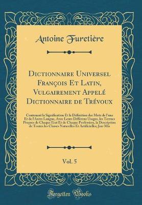 Book cover for Dictionnaire Universel Francois Et Latin, Vulgairement Appele Dictionnaire de Trevoux, Vol. 5