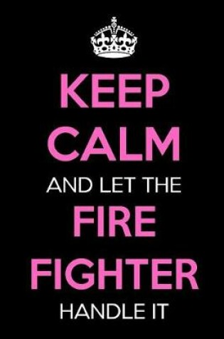 Cover of Keep Calm and Let the Fire Fighter Handle It