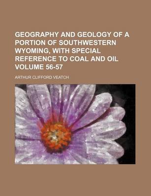 Book cover for Geography and Geology of a Portion of Southwestern Wyoming, with Special Reference to Coal and Oil Volume 56-57