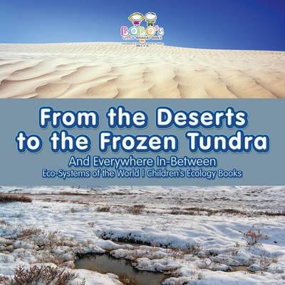 Book cover for From the Deserts to the Frozen Tundra...and Everywhere In-Between - Eco-Systems of the World - Children's Ecology Books