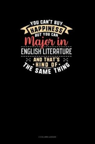 Cover of You Can't Buy Happiness But You Can Major In English Literature and That's Kind Of The Same Thing