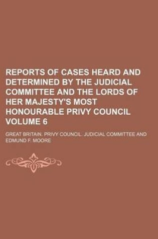 Cover of Reports of Cases Heard and Determined by the Judicial Committee and the Lords of Her Majesty's Most Honourable Privy Council Volume 6