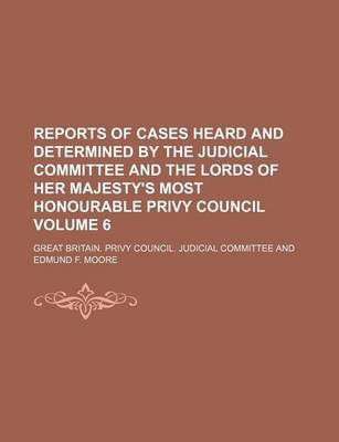 Book cover for Reports of Cases Heard and Determined by the Judicial Committee and the Lords of Her Majesty's Most Honourable Privy Council Volume 6